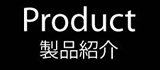 Product 製品紹介